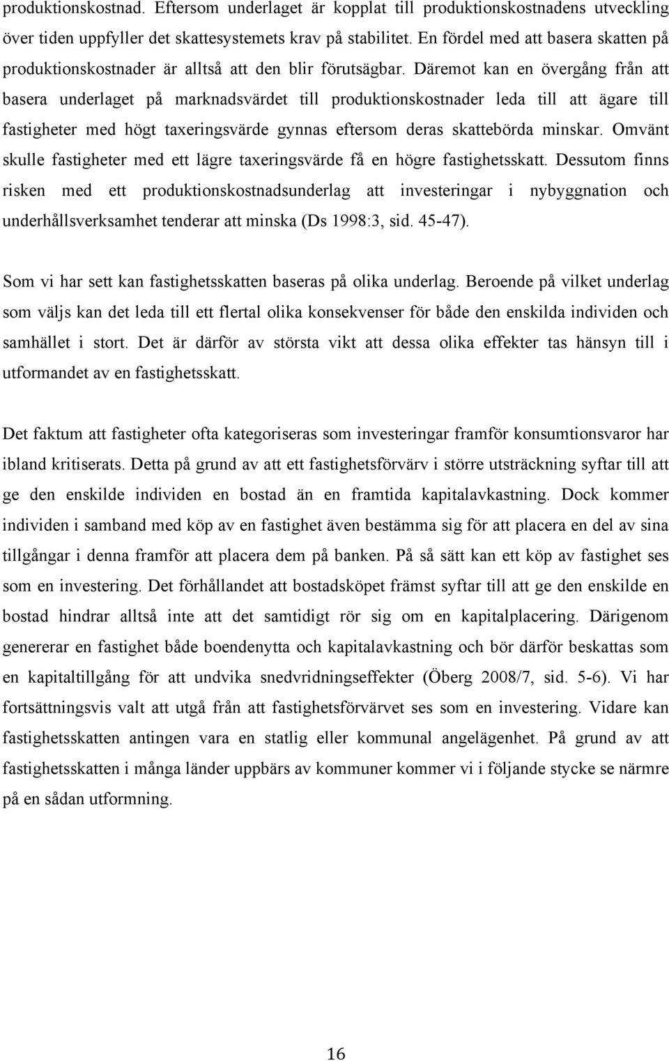 Däremot kan en övergång från att basera underlaget på marknadsvärdet till produktionskostnader leda till att ägare till fastigheter med högt taxeringsvärde gynnas eftersom deras skattebörda minskar.