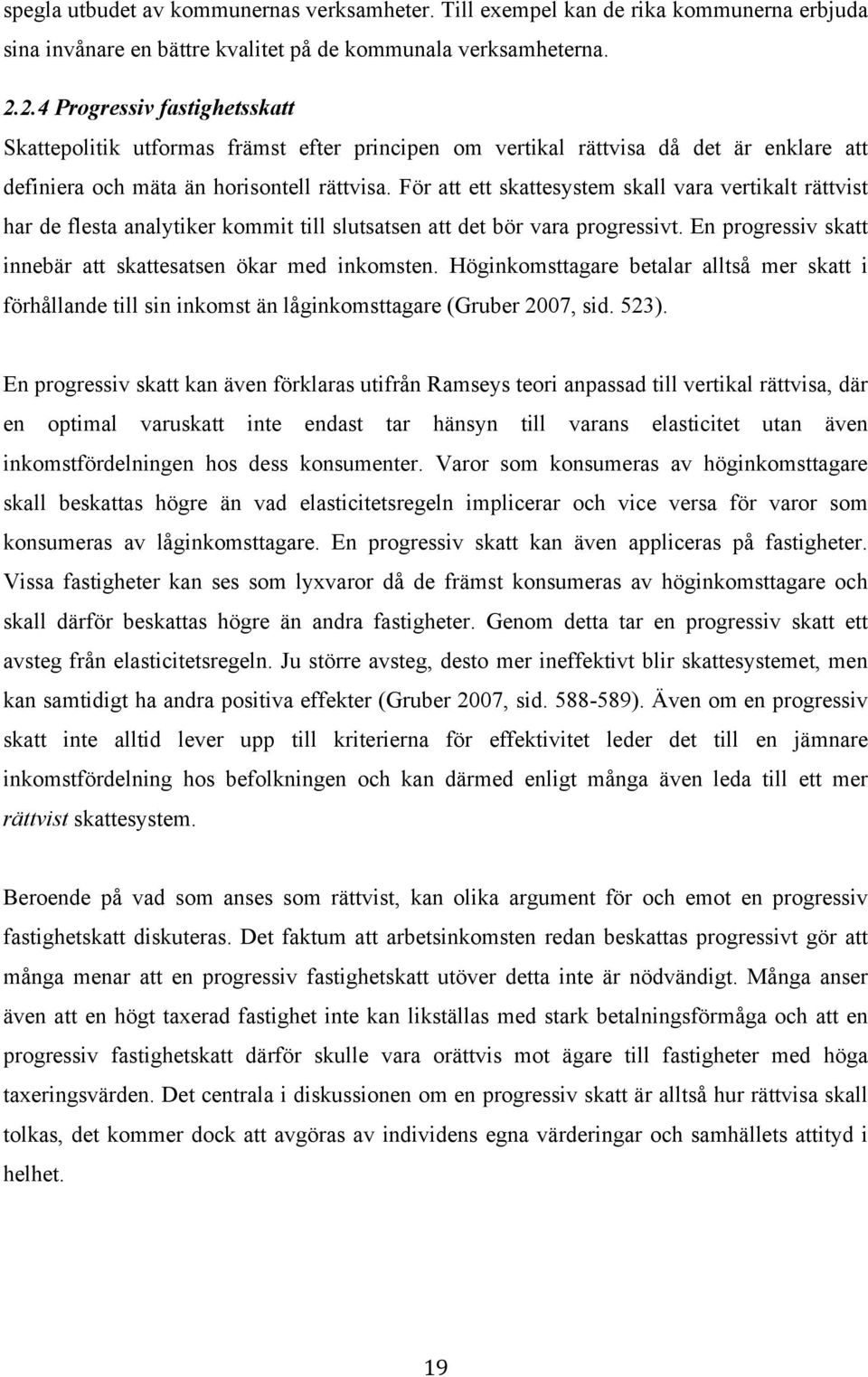 För att ett skattesystem skall vara vertikalt rättvist har de flesta analytiker kommit till slutsatsen att det bör vara progressivt. En progressiv skatt innebär att skattesatsen ökar med inkomsten.