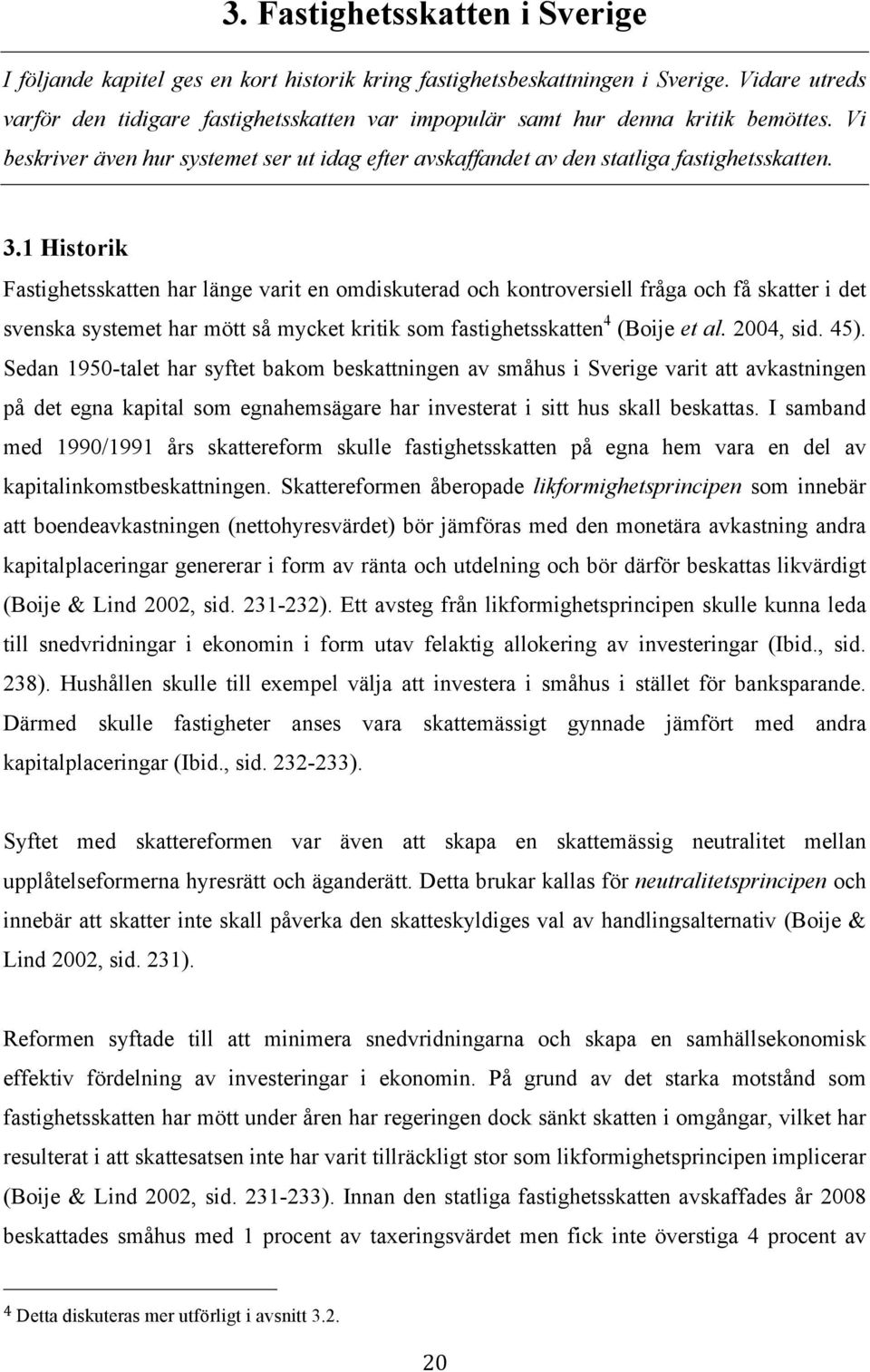 1 Historik Fastighetsskatten har länge varit en omdiskuterad och kontroversiell fråga och få skatter i det svenska systemet har mött så mycket kritik som fastighetsskatten 4 (Boije et al. 2004, sid.