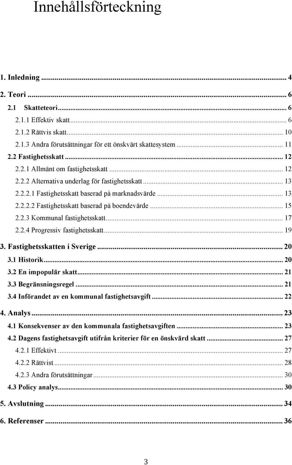 .. 15 2.2.3 Kommunal fastighetsskatt... 17 2.2.4 Progressiv fastighetsskatt... 19 3. Fastighetsskatten i Sverige... 20 3.1 Historik... 20 3.2 En impopulär skatt... 21 3.