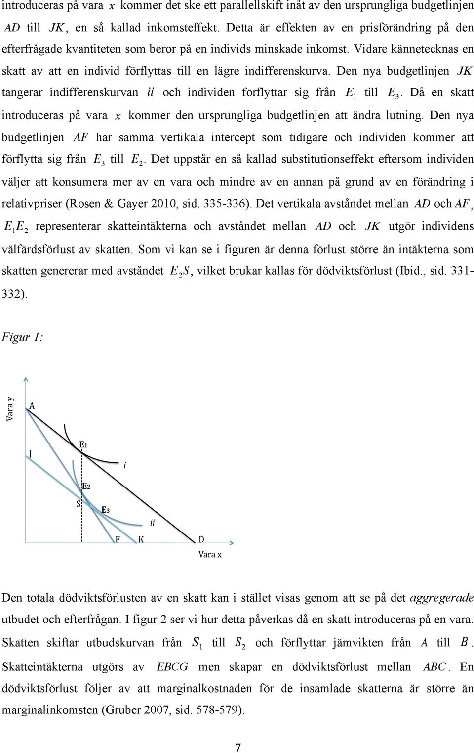 Vidare kännetecknas en skatt av att en individ förflyttas till en lägre indifferenskurva. Den nya budgetlinjen JK tangerar indifferenskurvan och individen förflyttar sig från E 1 till E 3.