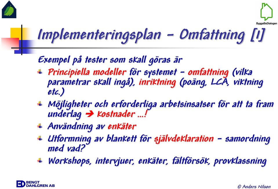 ) Möjligheter och erforderliga arbetsinsatser för f r att ta fram underlag kostnader!