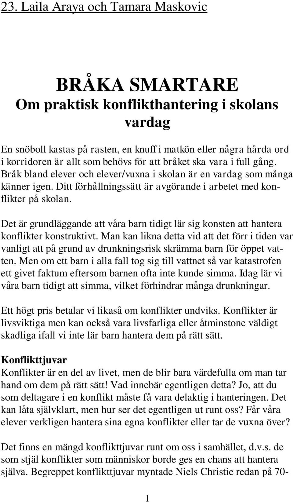 Det är grundläggande att våra barn tidigt lär sig konsten att hantera konflikter konstruktivt.