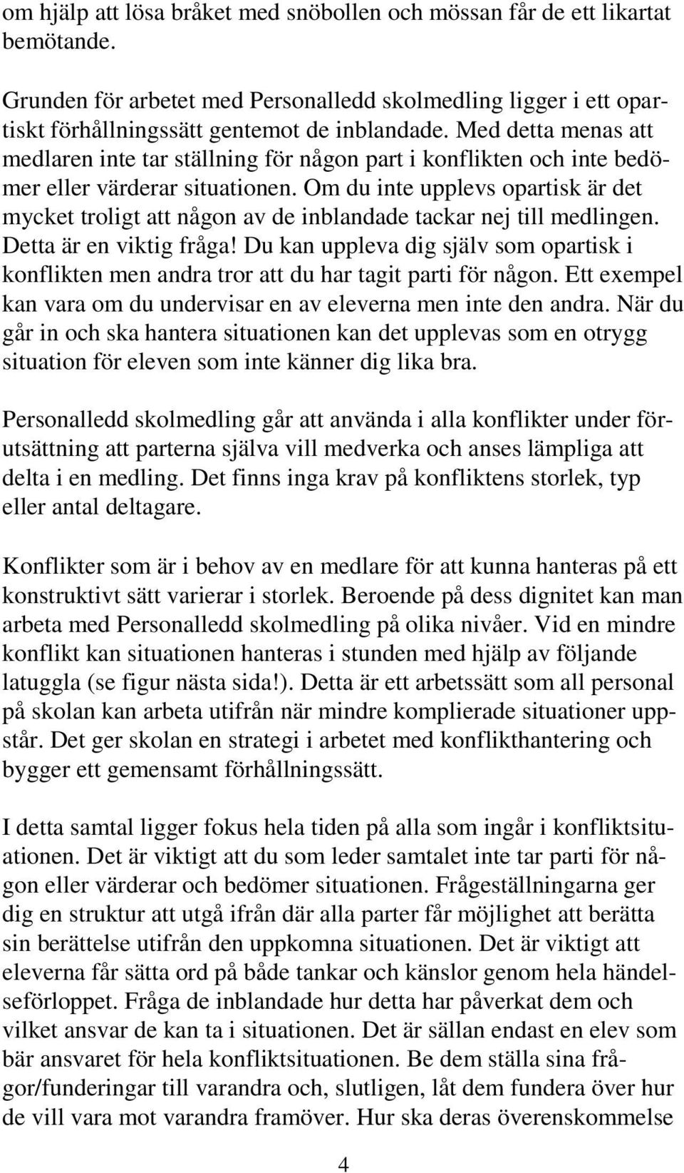 Om du inte upplevs opartisk är det mycket troligt att någon av de inblandade tackar nej till medlingen. Detta är en viktig fråga!