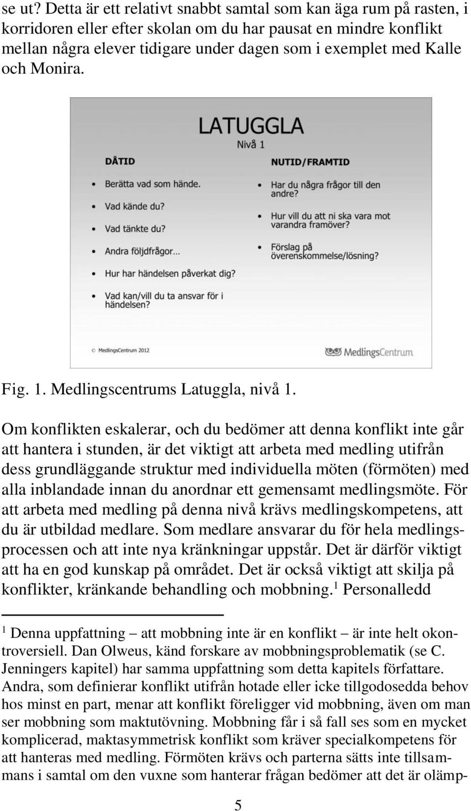 och Monira. Fig. 1. Medlingscentrums Latuggla, nivå 1.