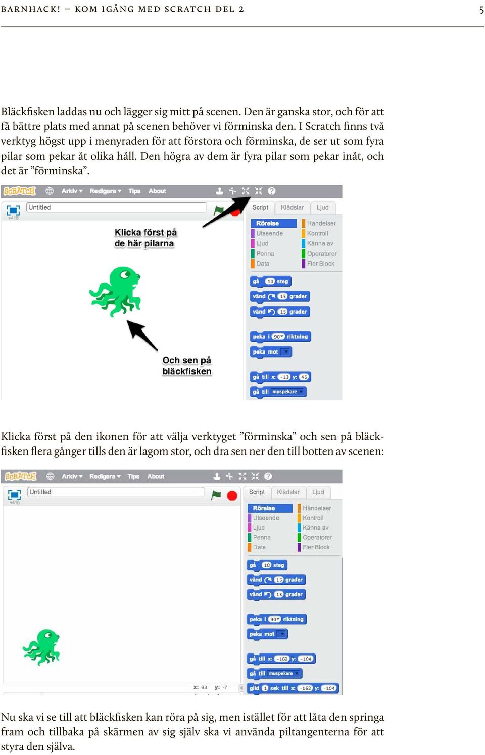 I Scratch finns två verktyg högst upp i menyraden för att förstora och förminska, de ser ut som fyra pilar som pekar åt olika håll.