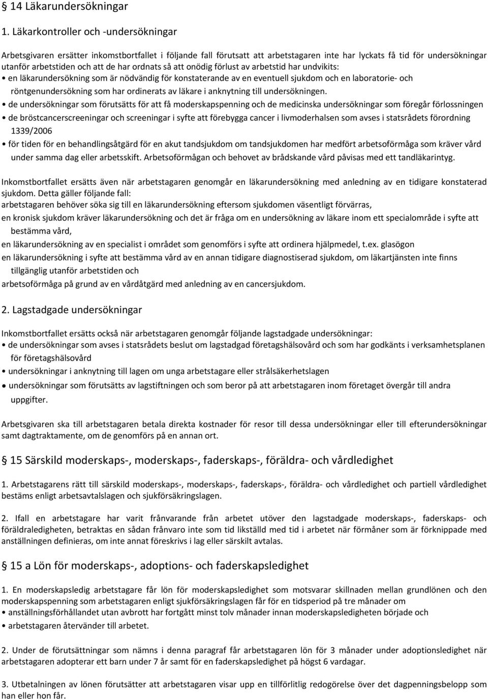 ordnats så att onödig förlust av arbetstid har undvikits: en läkarundersökning som är nödvändig för konstaterande av en eventuell sjukdom och en laboratorie och röntgenundersökning som har ordinerats