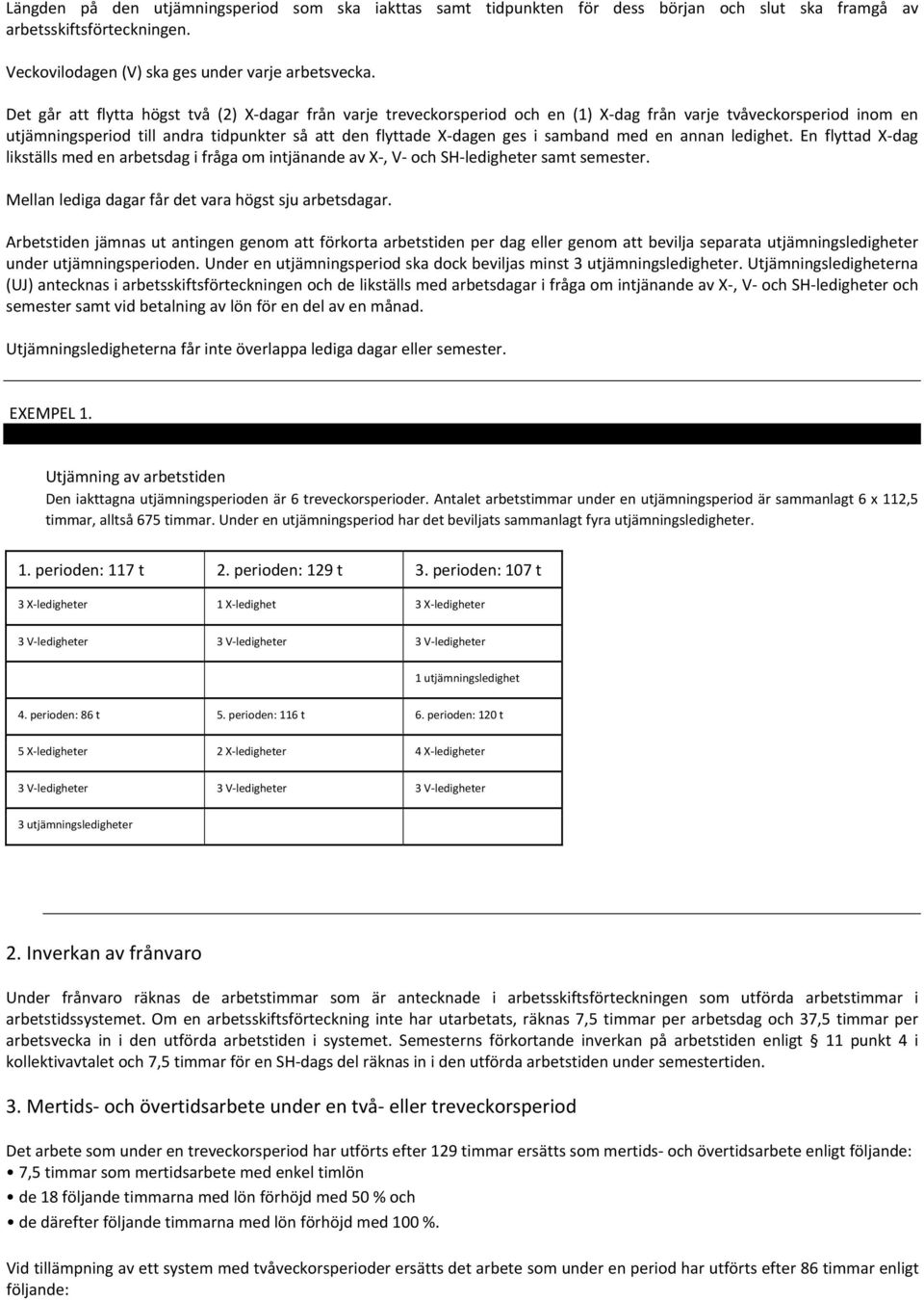 samband med en annan ledighet. En flyttad X dag likställs med en arbetsdag i fråga om intjänande av X, V och SH ledigheter samt semester. Mellan lediga dagar f det vara högst sju arbetsdagar.