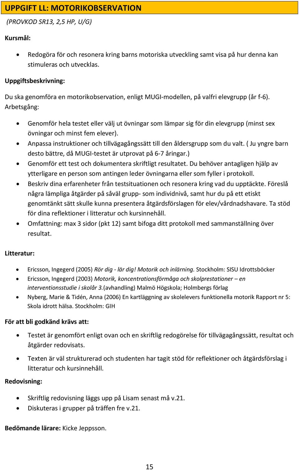 Arbetsgång: Genomför hela testet eller välj ut övningar som lämpar sig för din elevgrupp (minst sex övningar och minst fem elever).