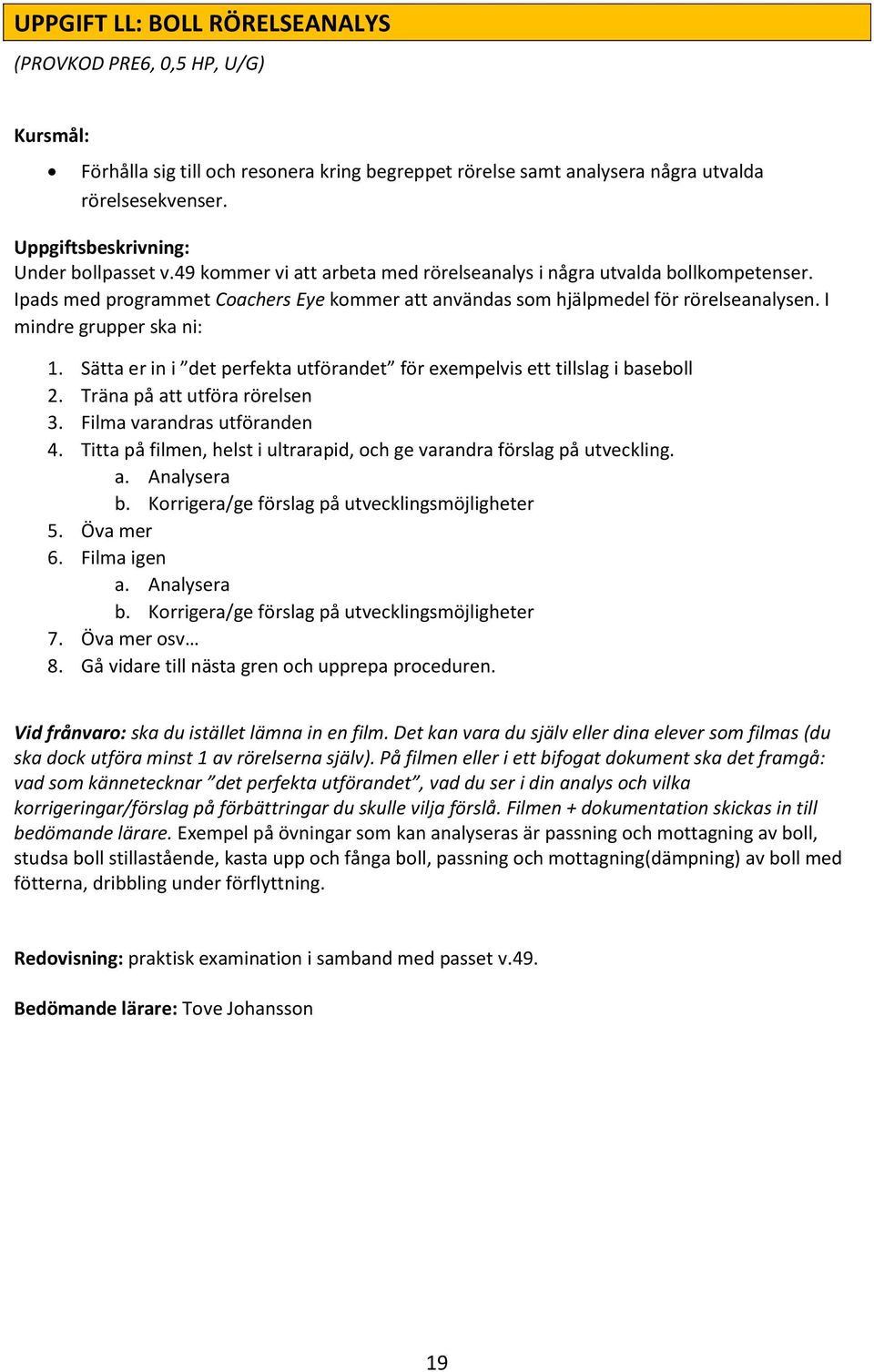 Ipads med programmet Coachers Eye kommer att användas som hjälpmedel för rörelseanalysen. I mindre grupper ska ni: 1. Sätta er in i det perfekta utförandet för exempelvis ett tillslag i baseboll 2.