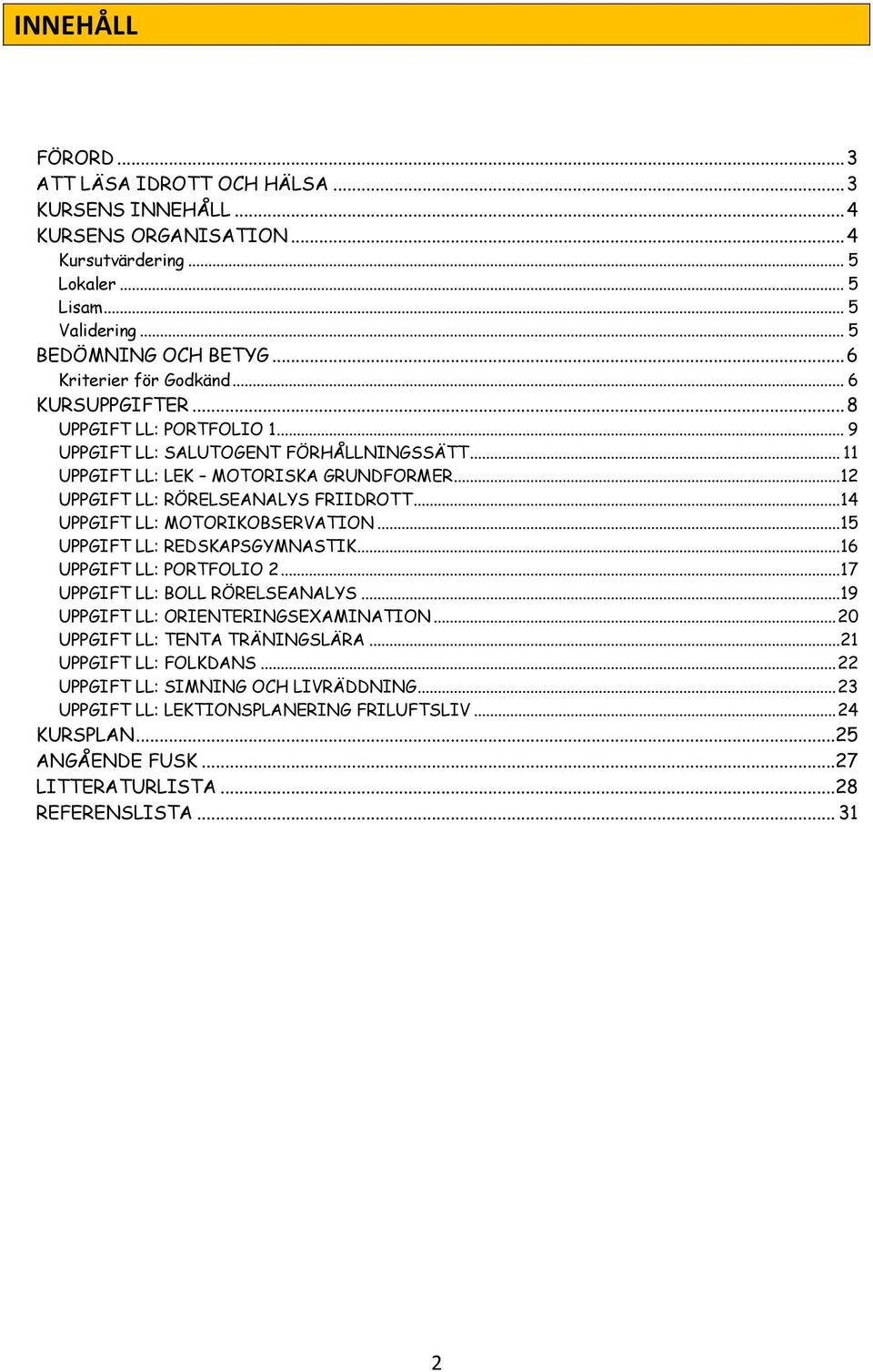 .. 12 UPPGIFT LL: RÖRELSEANALYS FRIIDROTT... 14 UPPGIFT LL: MOTORIKOBSERVATION... 15 UPPGIFT LL: REDSKAPSGYMNASTIK... 16 UPPGIFT LL: PORTFOLIO 2... 17 UPPGIFT LL: BOLL RÖRELSEANALYS.