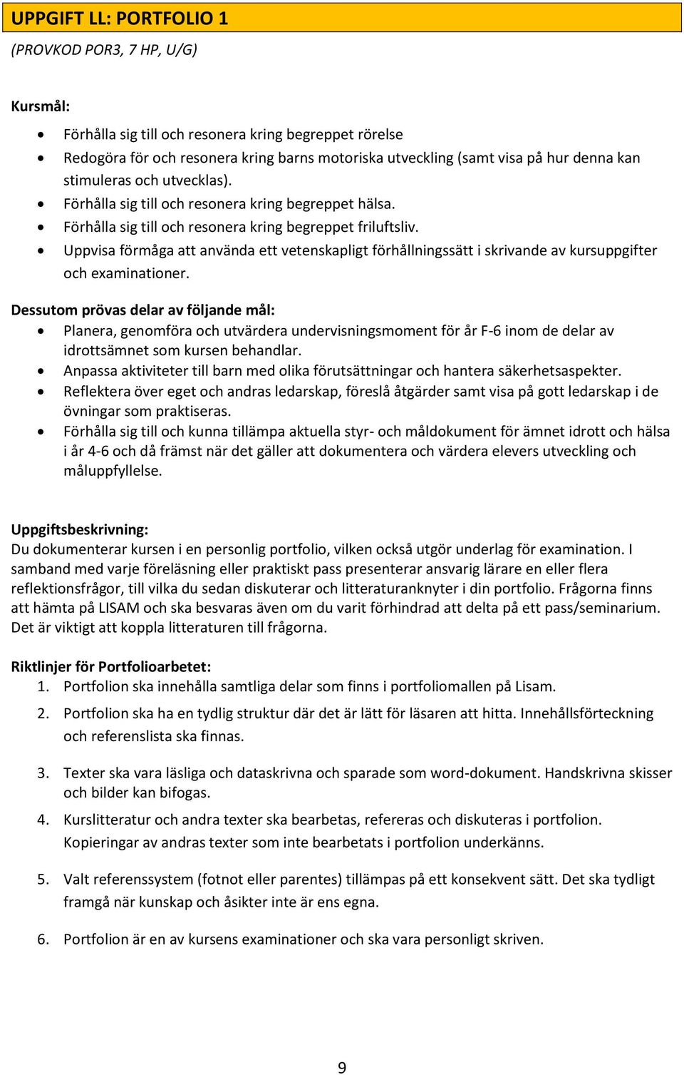 Uppvisa förmåga att använda ett vetenskapligt förhållningssätt i skrivande av kursuppgifter och examinationer.