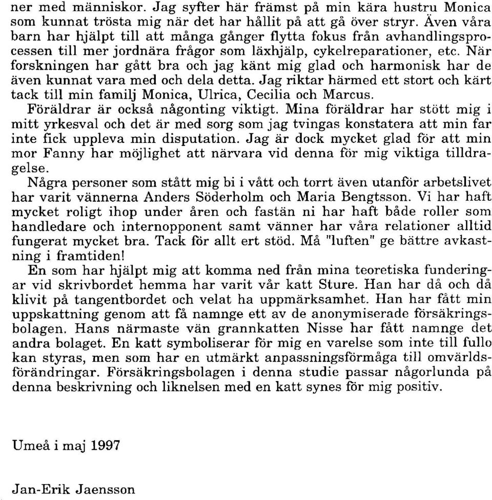 När forskningen har gått bra och jag känt mig glad och harmonisk har de även kunnat vara med och dela detta.