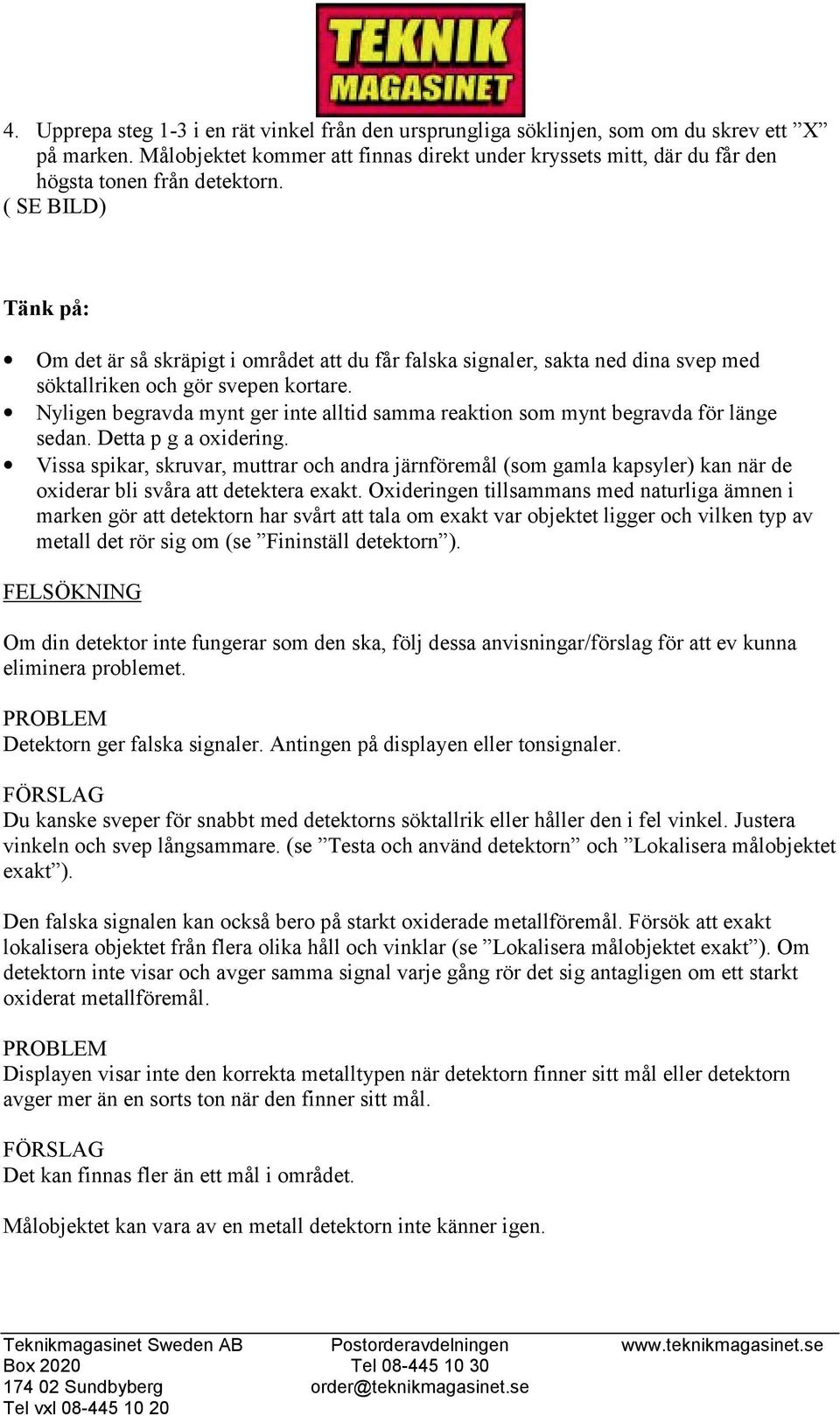 Tänk på: Om det är så skräpigt i området att du får falska signaler, sakta ned dina svep med söktallriken och gör svepen kortare.