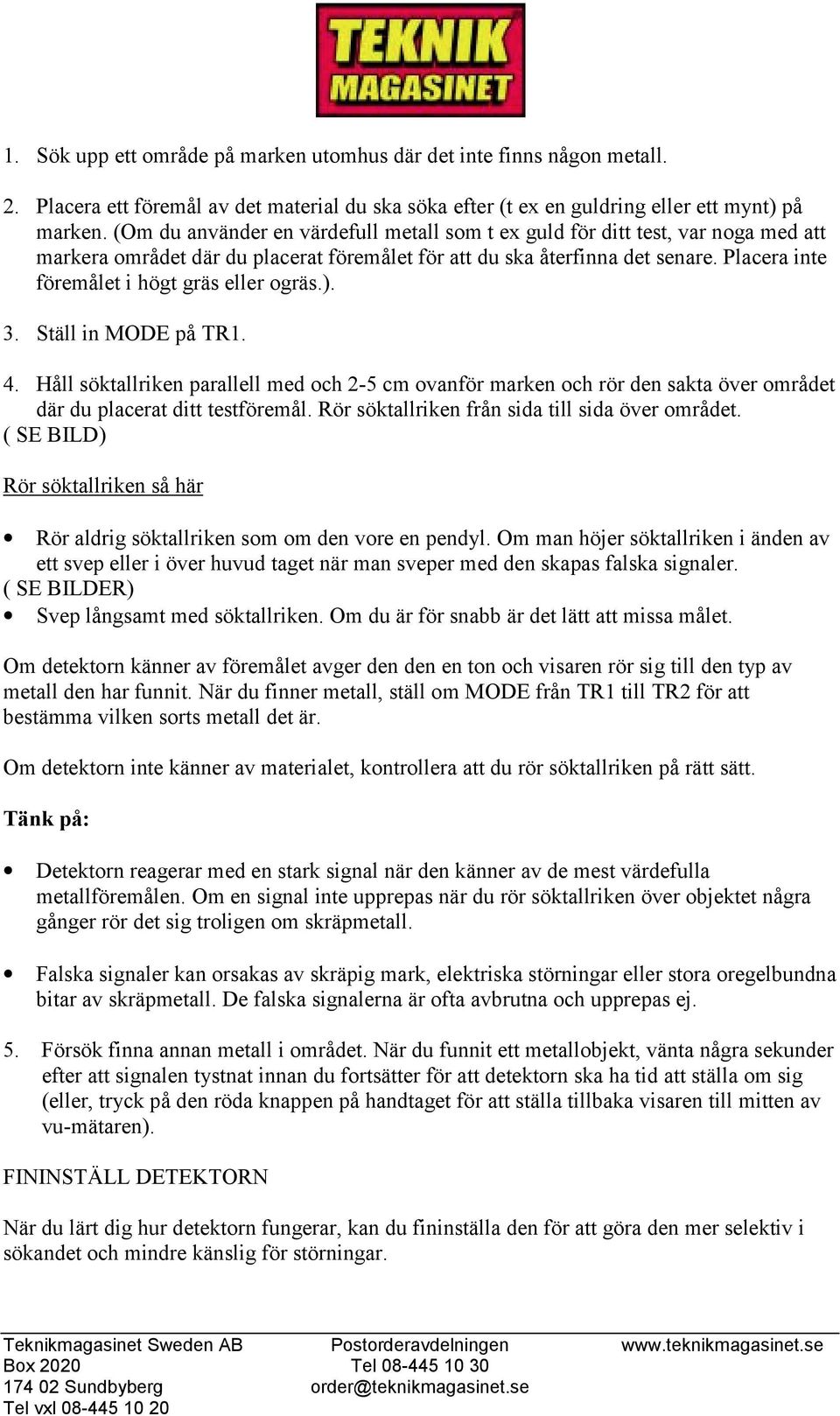 Placera inte föremålet i högt gräs eller ogräs.). 3. Ställ in MODE på TR1. 4. Håll söktallriken parallell med och 2-5 cm ovanför marken och rör den sakta över området där du placerat ditt testföremål.