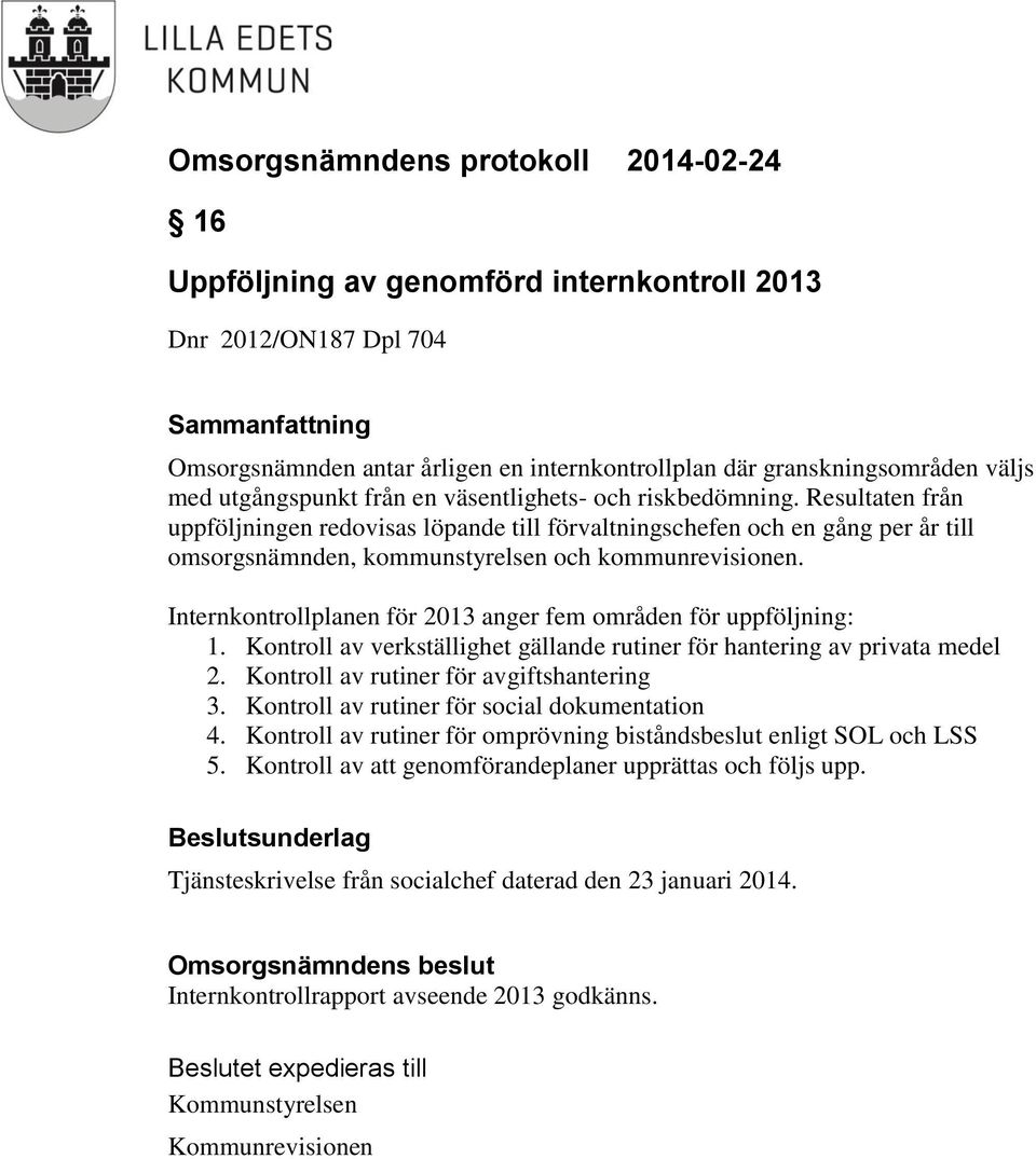 Internkontrollplanen för 2013 anger fem områden för uppföljning: 1. Kontroll av verkställighet gällande rutiner för hantering av privata medel 2. Kontroll av rutiner för avgiftshantering 3.