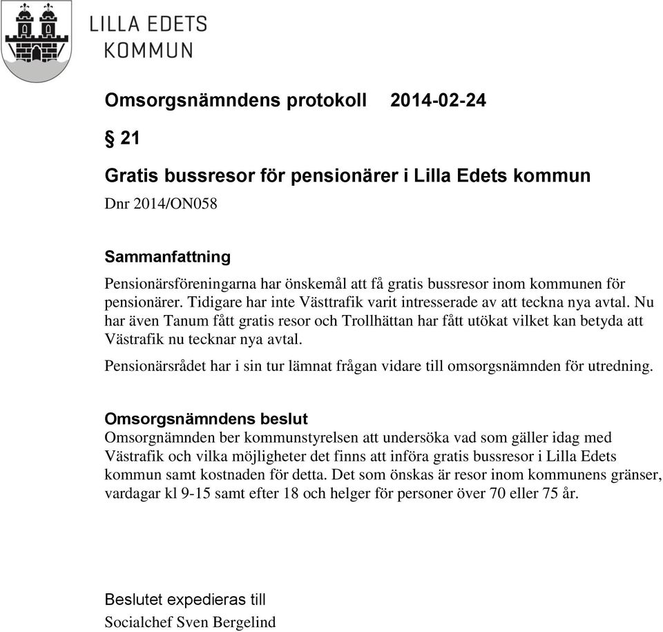 Pensionärsrådet har i sin tur lämnat frågan vidare till omsorgsnämnden för utredning.