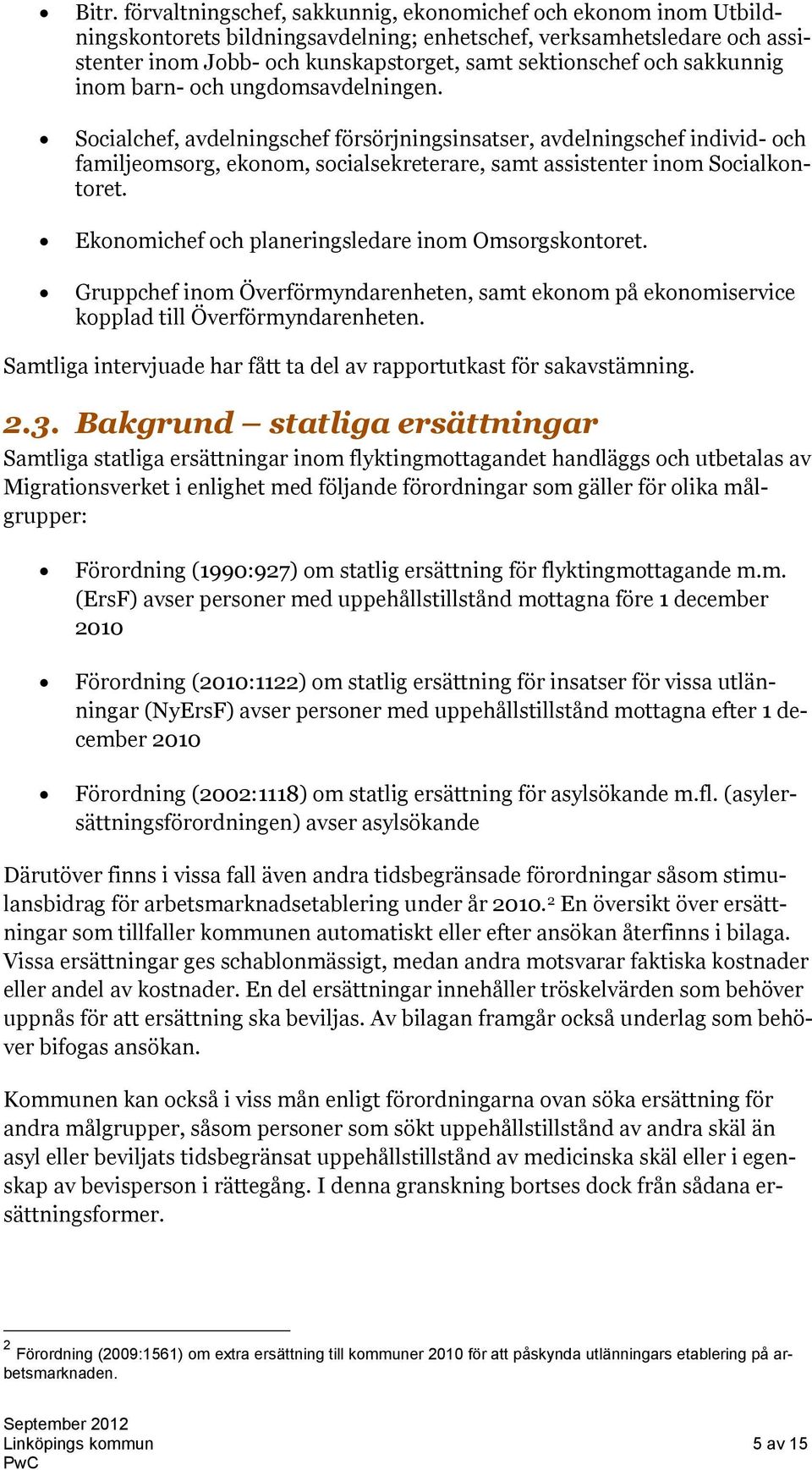 Socialchef, avdelningschef försörjningsinsatser, avdelningschef individ- och familjeomsorg, ekonom, socialsekreterare, samt assistenter inom Socialkontoret.