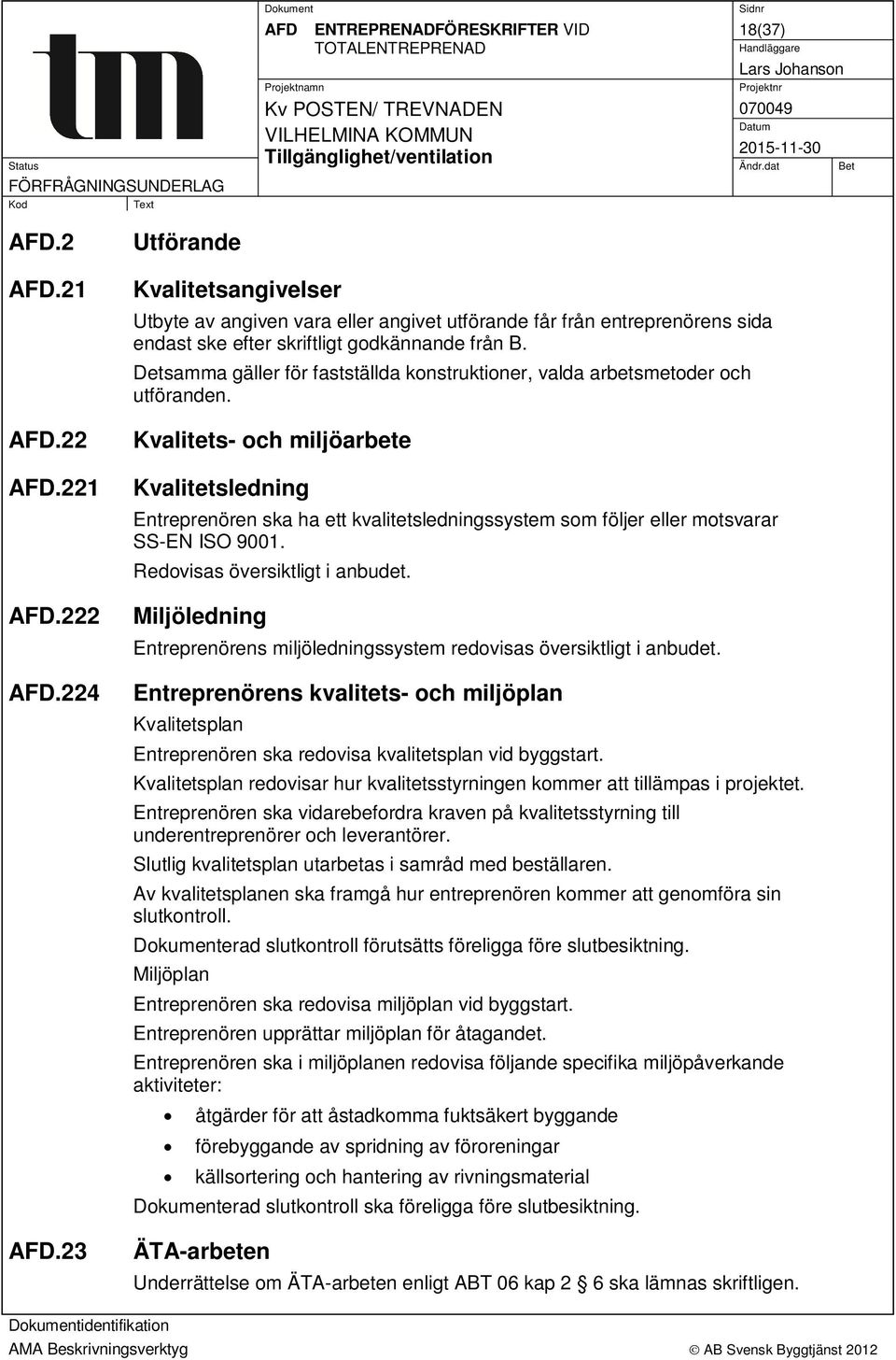 Detsamma gäller för fastställda konstruktioner, valda arbetsmetoder och utföranden.