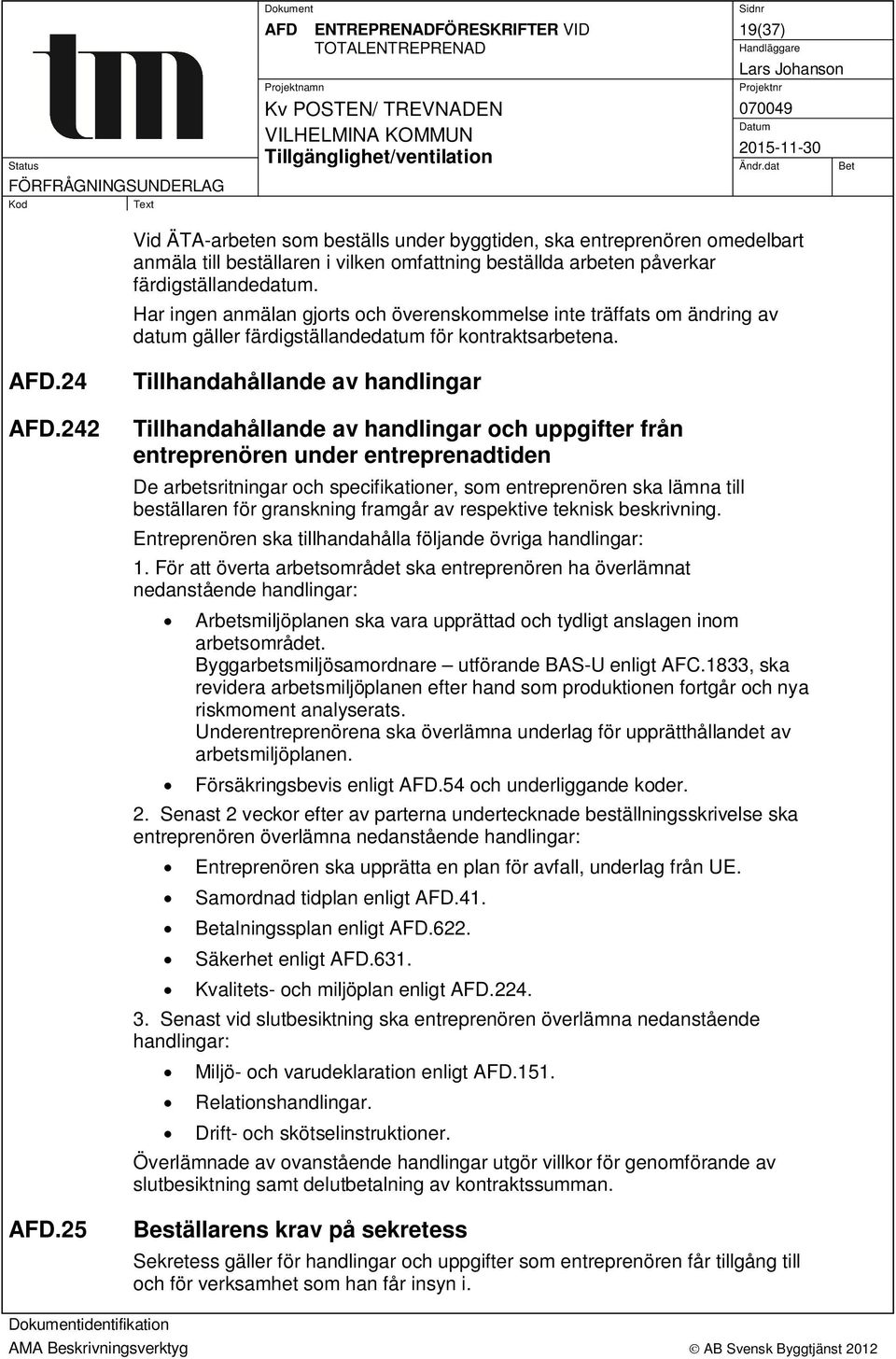 25 Tillhandahållande av handlingar Tillhandahållande av handlingar och uppgifter från entreprenören under entreprenadtiden De arbetsritningar och specifikationer, som entreprenören ska lämna till