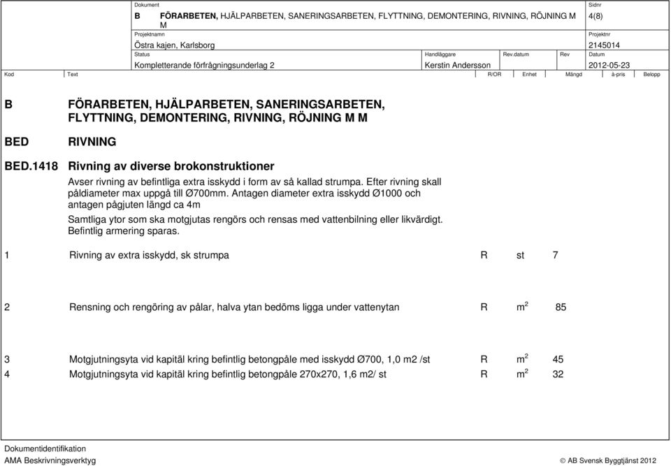 Antagen diameter extra isskydd Ø1000 och antagen pågjuten längd ca 4m Samtliga ytor som ska motgjutas rengörs och rensas med vattenbilning eller likvärdigt. efintlig armering sparas.