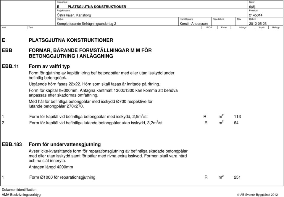 befintlig betongdäck. Utgående hörn fasas 22x22. Hörn som skall fasas är inritade på ritning. Form för kapitäl h=300mm.