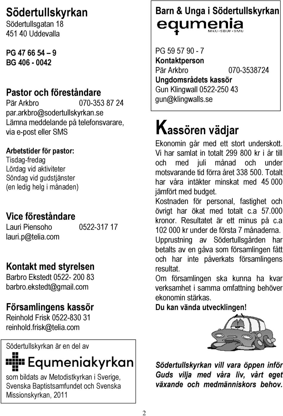 Piensoho 0522-317 17 lauri.p@telia.com Kontakt med styrelsen Barbro Ekstedt 0522-200 83 barbro.ekstedt@gmail.com Församlingens kassör Reinhold Frisk 0522-830 31 reinhold.frisk@telia.