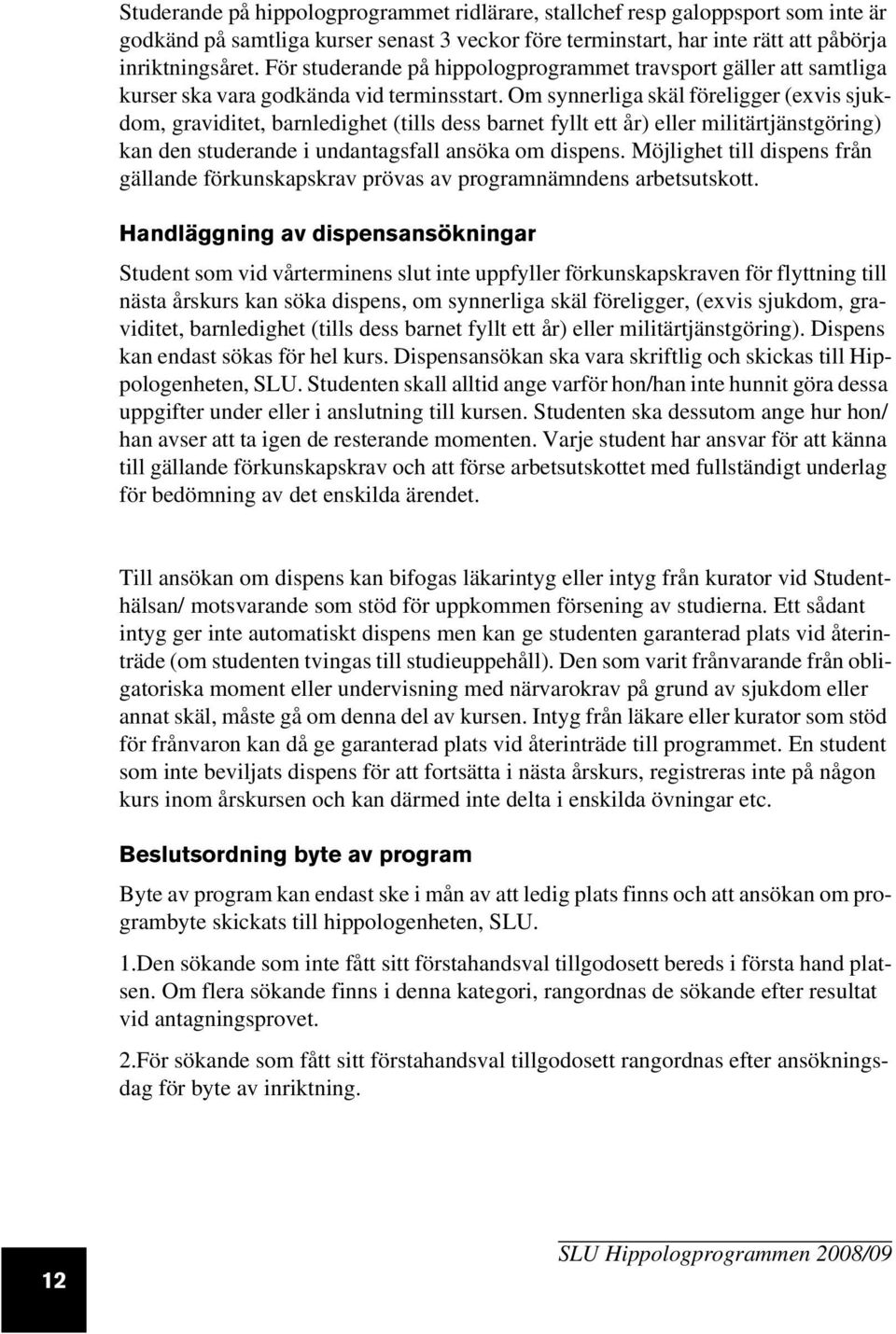 Om synnerliga skäl föreligger (exvis sjukdom, graviditet, barnledighet (tills dess barnet fyllt ett år) eller militärtjänstgöring) kan den studerande i undantagsfall ansöka om dispens.