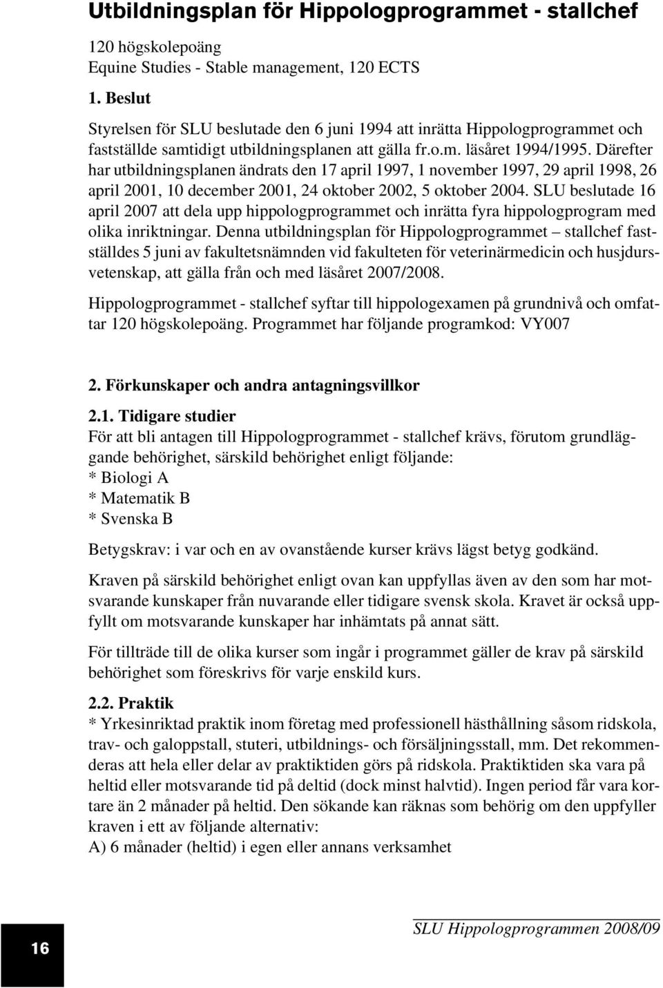 Därefter har utbildningsplanen ändrats den 17 april 1997, 1 november 1997, 29 april 1998, 26 april 2001, 10 december 2001, 24 oktober 2002, 5 oktober 2004.