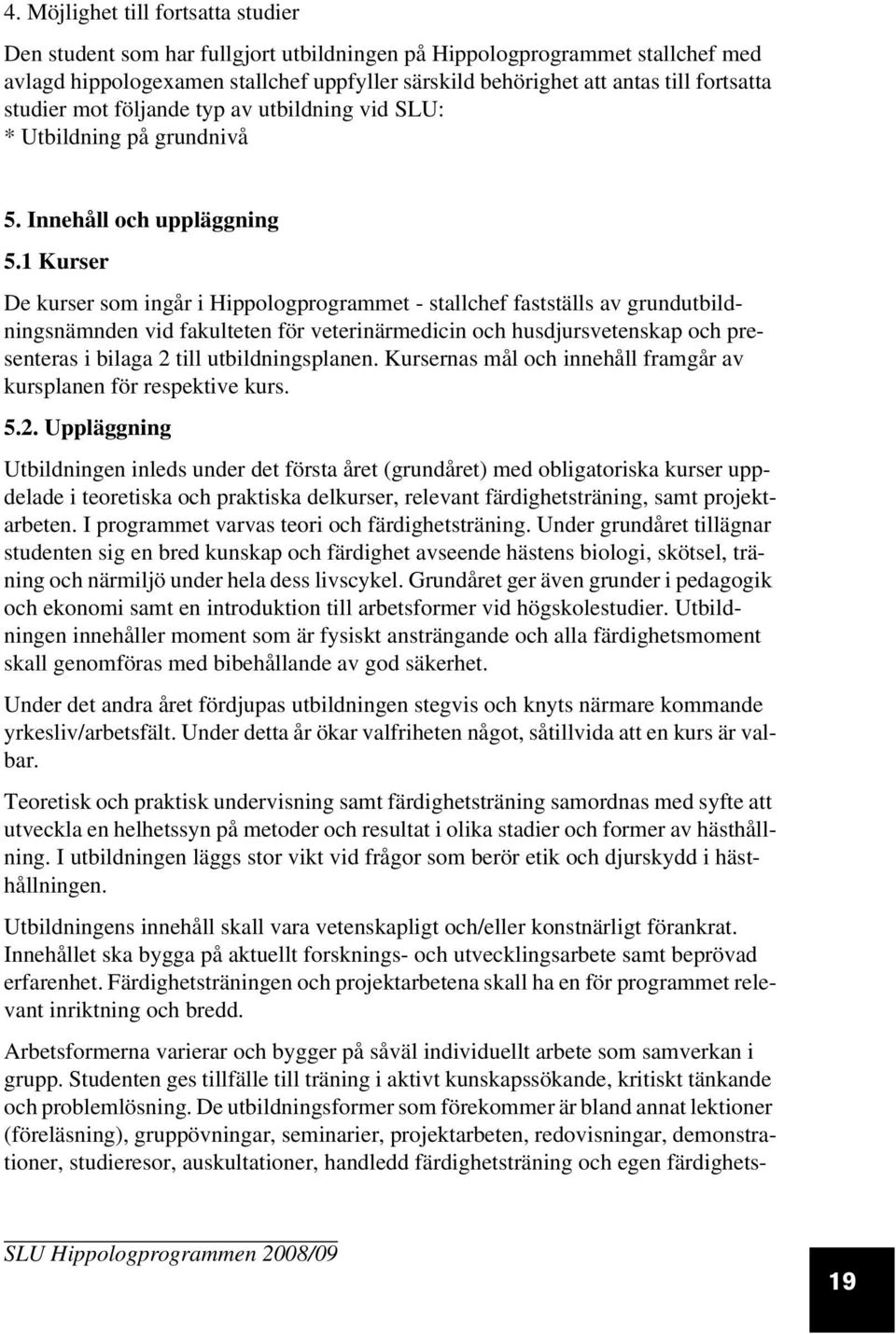 1 Kurser De kurser som ingår i Hippologprogrammet - stallchef fastställs av grundutbildningsnämnden vid fakulteten för veterinärmedicin och husdjursvetenskap och presenteras i bilaga 2 till