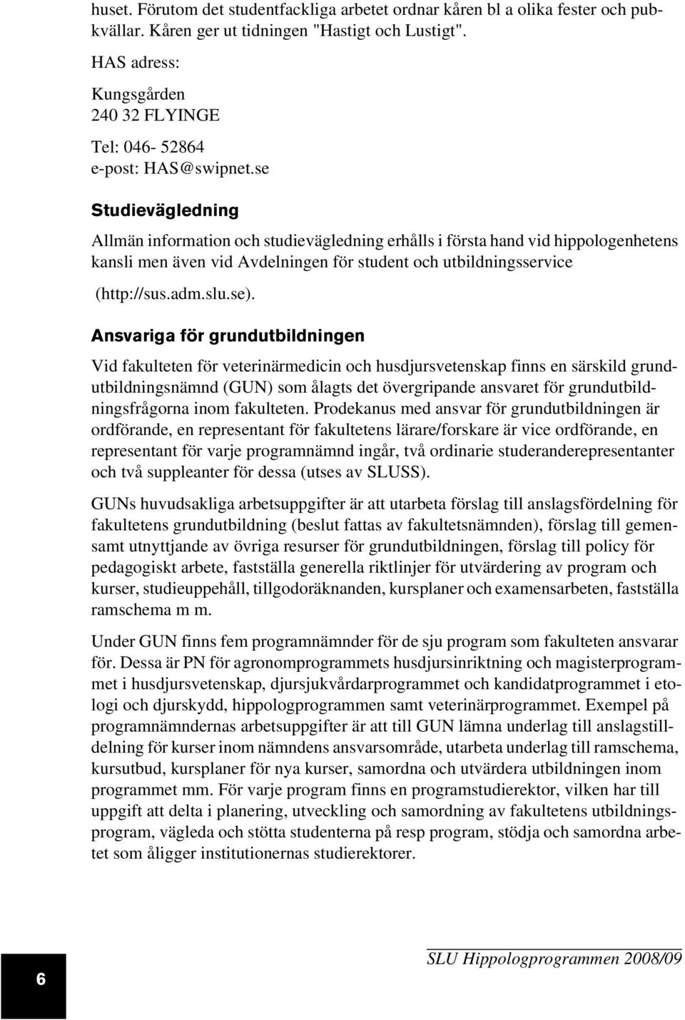 se Studievägledning Allmän information och studievägledning erhålls i första hand vid hippologenhetens kansli men även vid Avdelningen för student och utbildningsservice (http://sus.adm.slu.se).