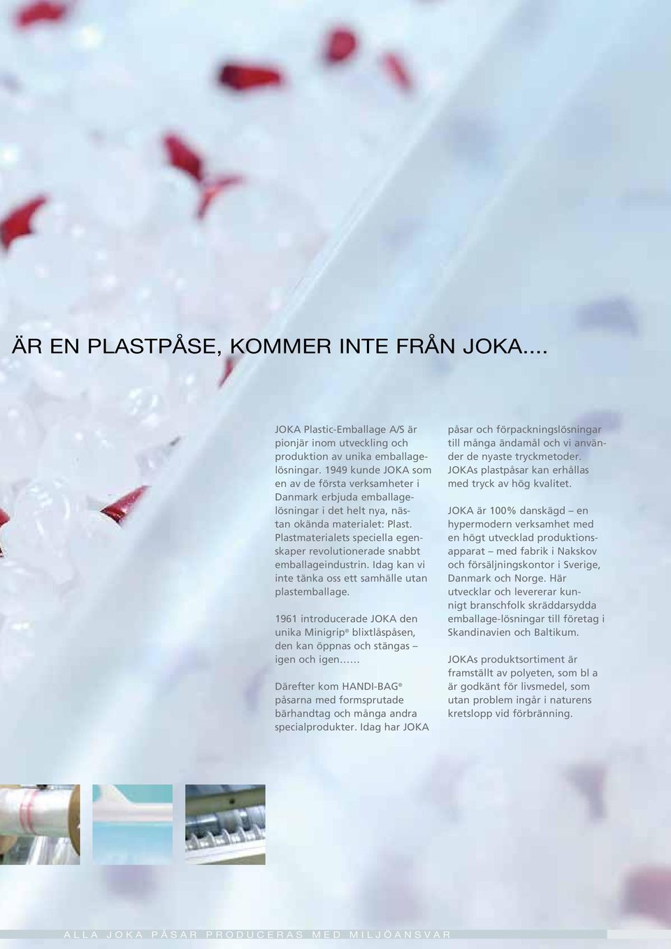 Plastmaterialets speciella egenskaper revolutionerade snabbt emballageindustrin. Idag kan vi inte tänka oss ett samhälle utan plastemballage.