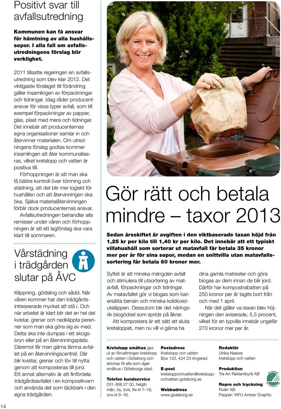 Idag råder producentansvar för vissa typer avfall, som till exempel förpackningar av papper, glas, plast med mera och tidningar.