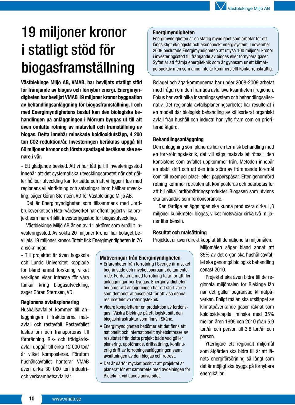 I och med Energimyndighetens beslut kan den biologiska behandlingen på anläggningen i Mörrum byggas ut till att även omfatta rötning av matavfall och framställning av biogas.