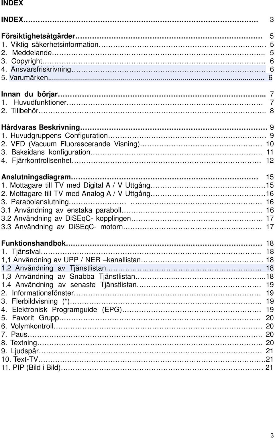 Mottagare till TV med Digital A / V Uttgång 15 2. Mottagare till TV med Analog A / V Uttgång 16 3. Parabolanslutning. 16 3.1 Användning av enstaka paraboll.. 16 3.2 Användning av DiSEqC- kopplingen.