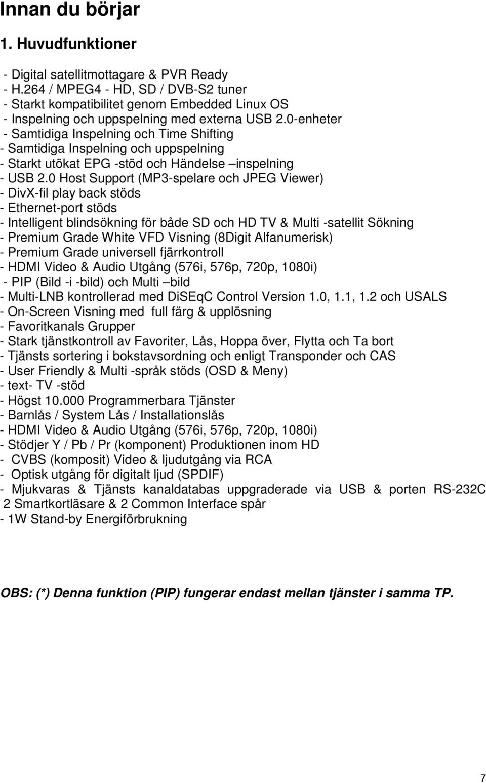 0-enheter - Samtidiga Inspelning och Time Shifting - Samtidiga Inspelning och uppspelning - Starkt utökat EPG -stöd och Händelse inspelning - USB 2.