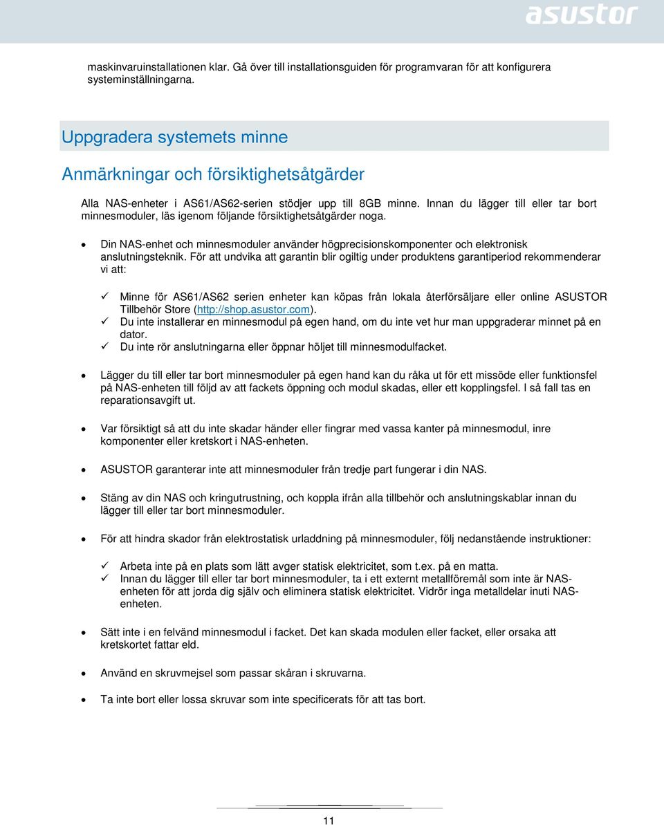 Innan du lägger till eller tar bort minnesmoduler, läs igenom följande försiktighetsåtgärder noga. Din NAS-enhet och minnesmoduler använder högprecisionskomponenter och elektronisk anslutningsteknik.