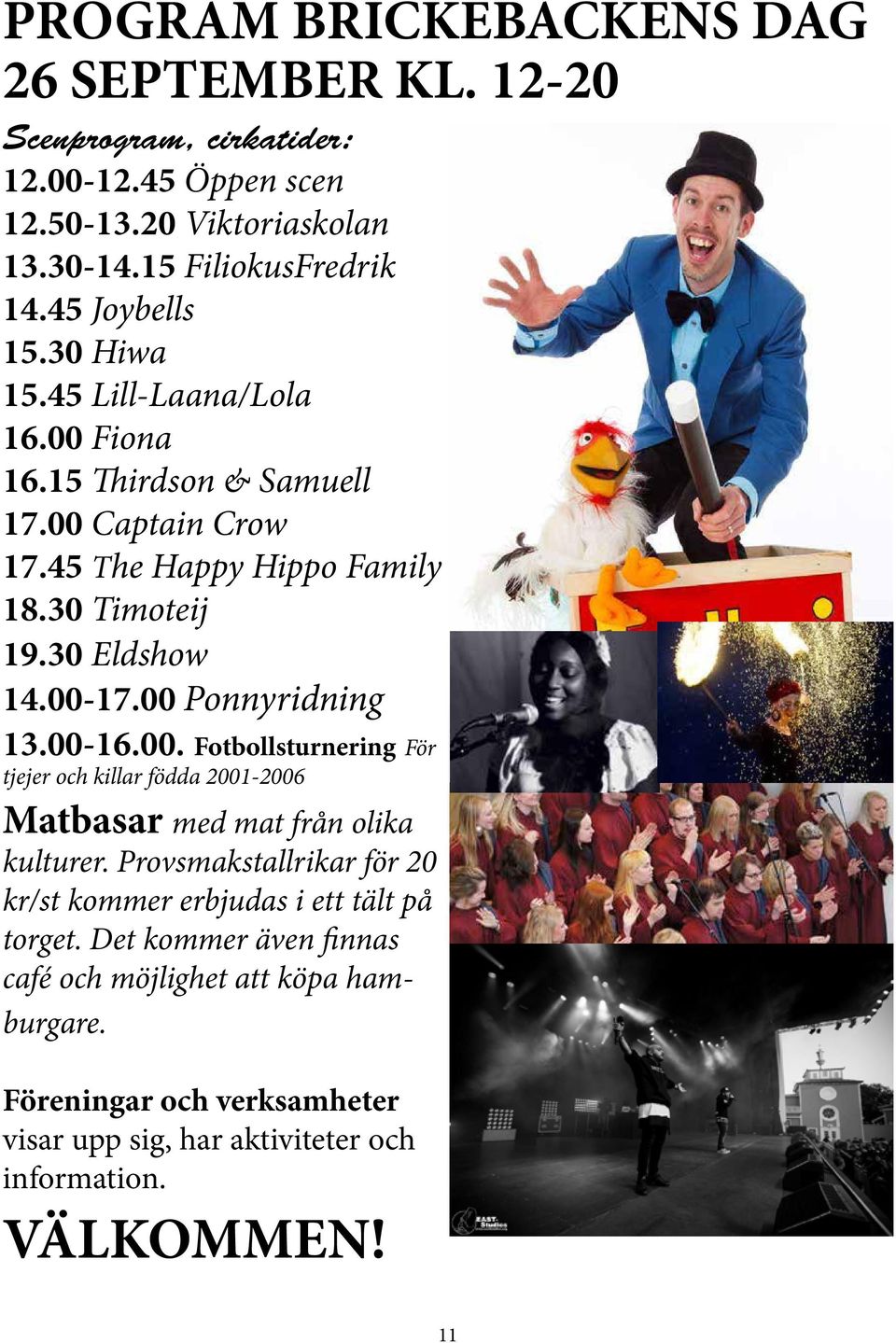 00-17.00 Ponnyridning 13.00-16.00. Fotbollsturnering För tjejer och killar födda 2001-2006 Matbasar med mat från olika kulturer.