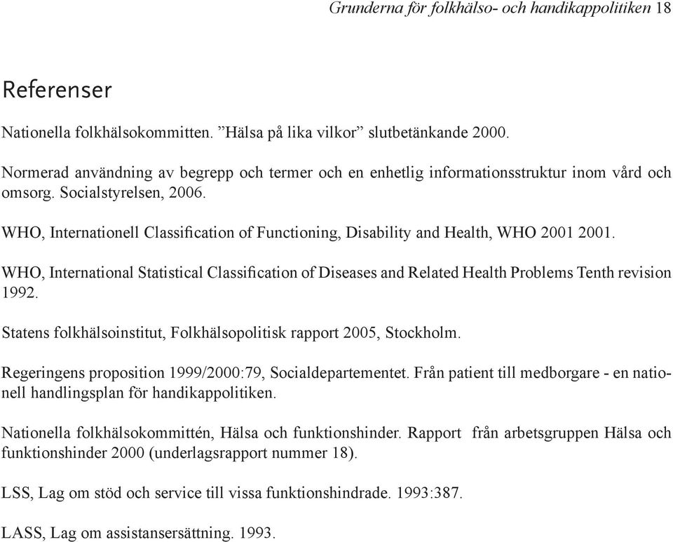 WHO, Internationell Classification of Functioning, Disability and Health, WHO 2001 2001. WHO, International Statistical Classification of Diseases and Related Health Problems Tenth revision 1992.