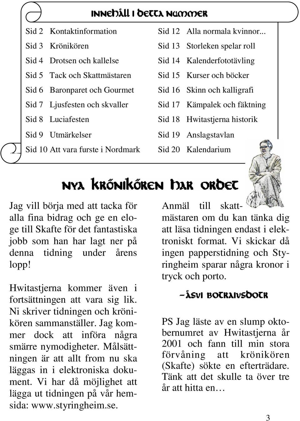 .. Sid 13 Storleken spelar roll Sid 14 Kalenderfototävling Sid 15 Kurser och böcker Sid 16 Skinn och kalligrafi Sid 17 Kämpalek och fäktning Sid 18 Hwitastjerna historik Sid 19 Anslagstavlan Sid 20