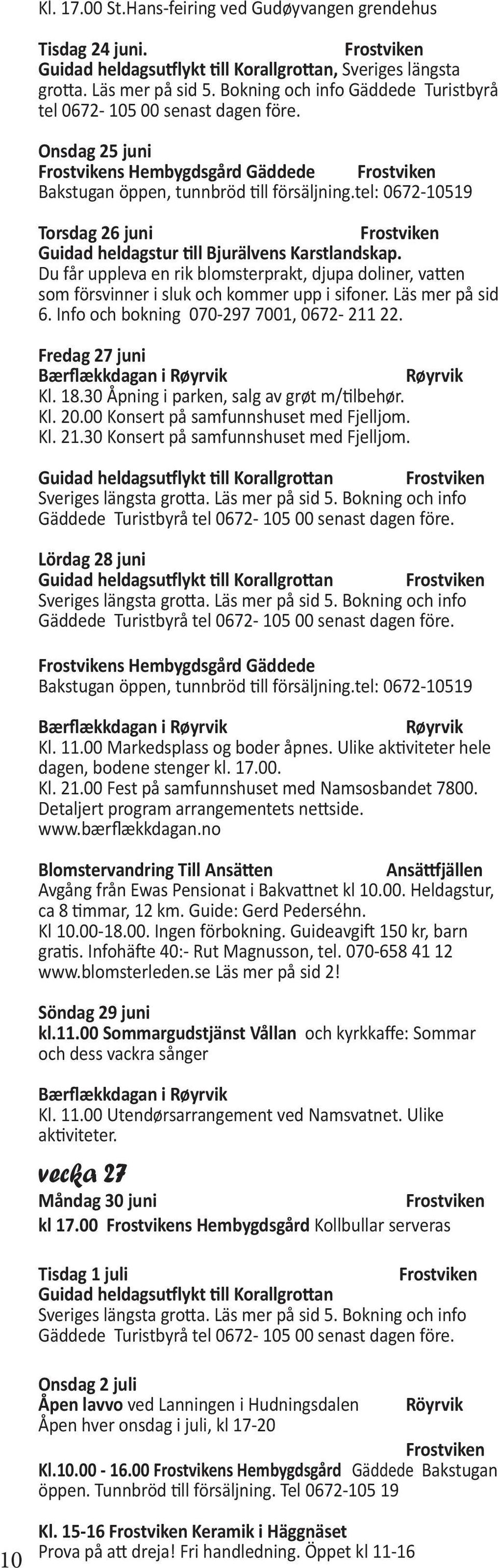 tel: 0672-10519 Torsdag 26 juni Guidad heldagstur till Bjurälvens Karstlandskap. Du får uppleva en rik blomsterprakt, djupa doliner, vatten som försvinner i sluk och kommer upp i sifoner.