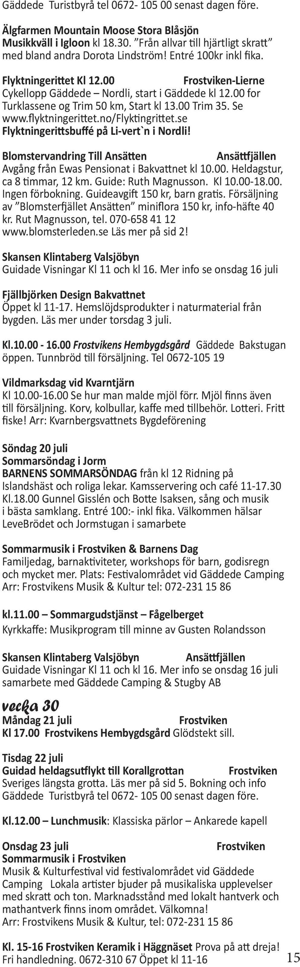 se Flyktningerittsbuffé på Li-vert`n i Nordli! Blomstervandring Till Ansätten Avgång från Ewas Pensionat i Bakvattnet kl 10.00. Heldagstur, ca 8 timmar, 12 km. Guide: Ruth Magnusson. Kl 10.00-18.00. Ingen förbokning.