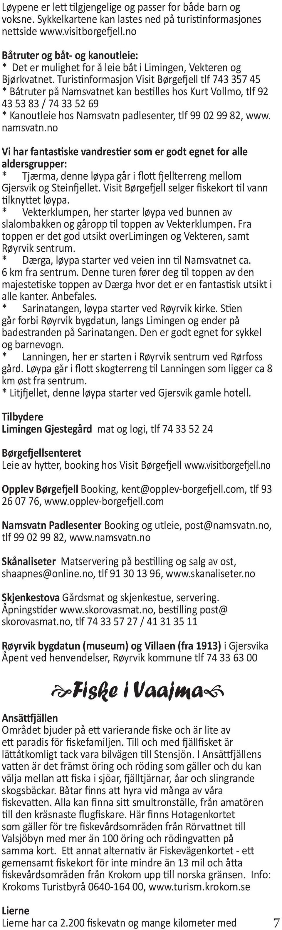 Turistinformasjon Visit Børgefjell tlf 743 357 45 * Båtruter på Namsvatnet kan bestilles hos Kurt Vollmo, tlf 92 43 53 83 / 74 33 52 69 * Kanoutleie hos Namsvatn padlesenter, tlf 99 02 99 82, www.