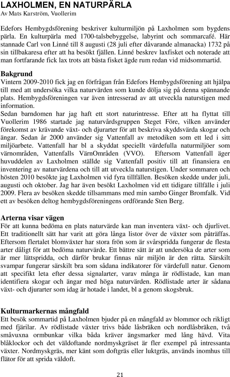 Linné beskrev laxfisket och noterade att man fortfarande fick lax trots att bästa fisket ägde rum redan vid midsommartid.