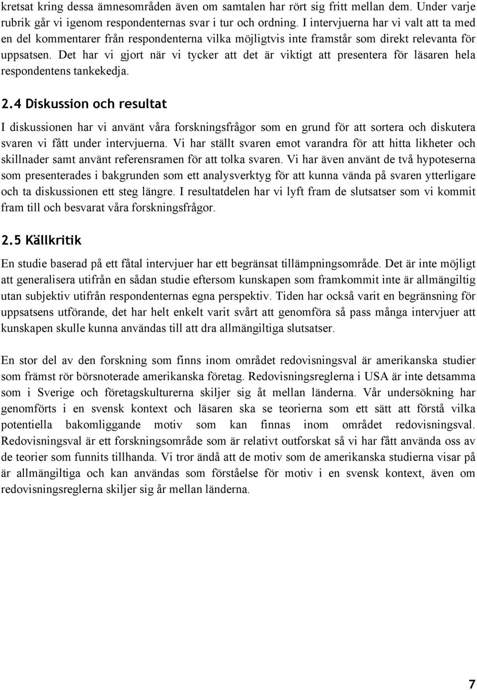 Det har vi gjort när vi tycker att det är viktigt att presentera för läsaren hela respondentens tankekedja. 2.