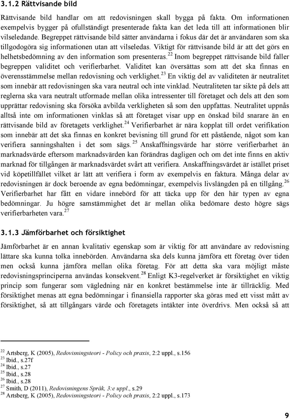 Begreppet rättvisande bild sätter användarna i fokus där det är användaren som ska tillgodogöra sig informationen utan att vilseledas.