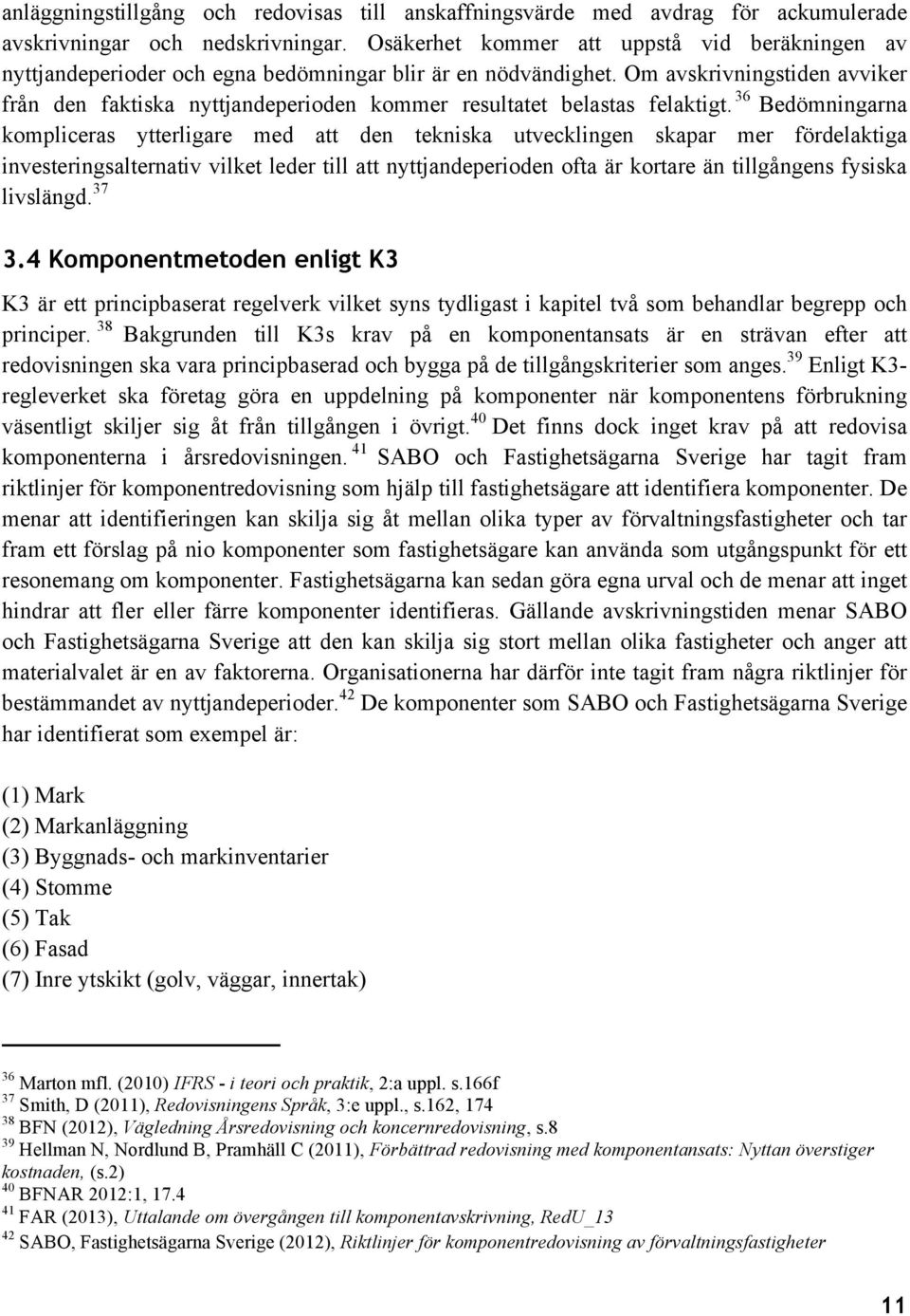 Om avskrivningstiden avviker från den faktiska nyttjandeperioden kommer resultatet belastas felaktigt.