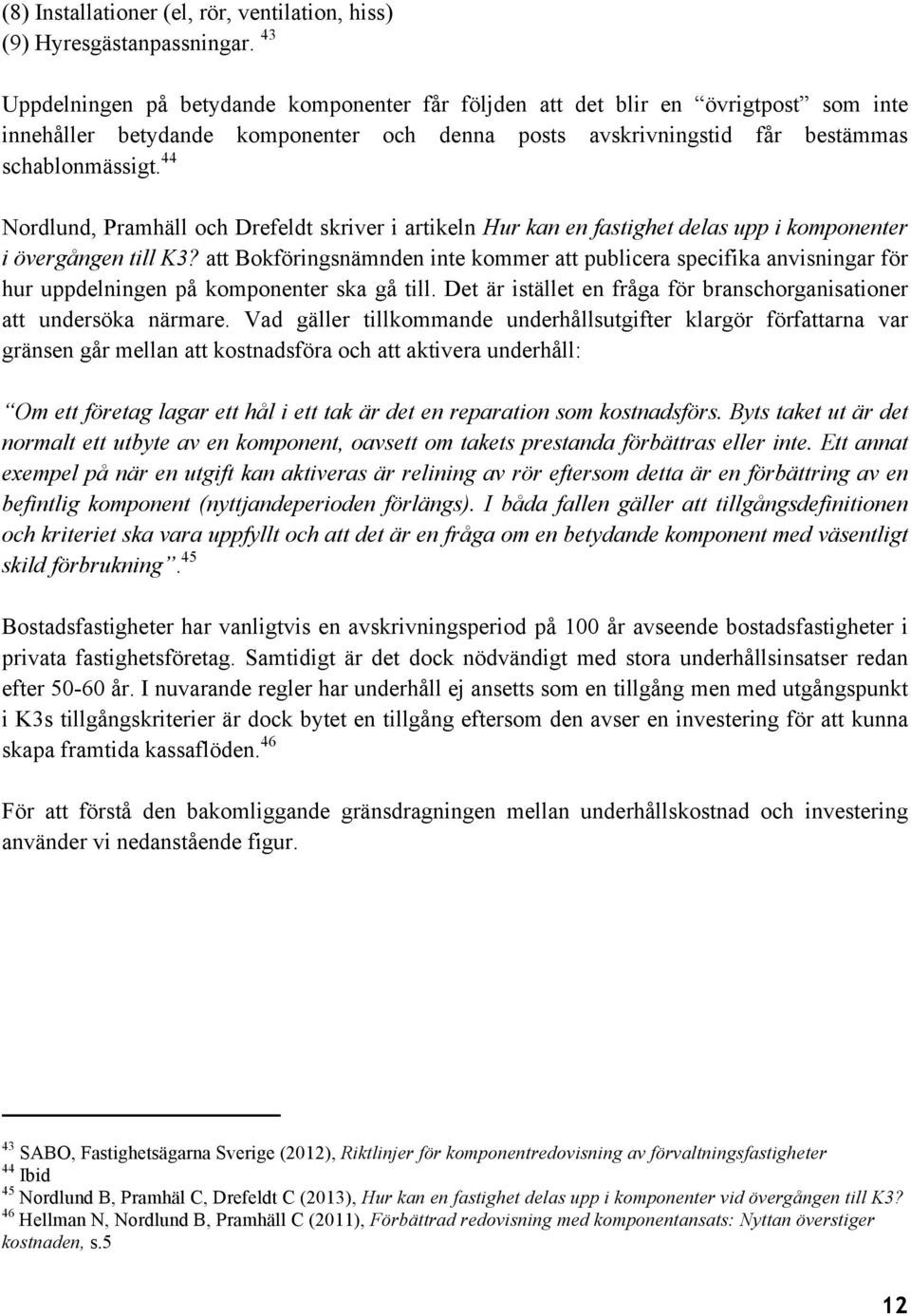 44 Nordlund, Pramhäll och Drefeldt skriver i artikeln Hur kan en fastighet delas upp i komponenter i övergången till K3?