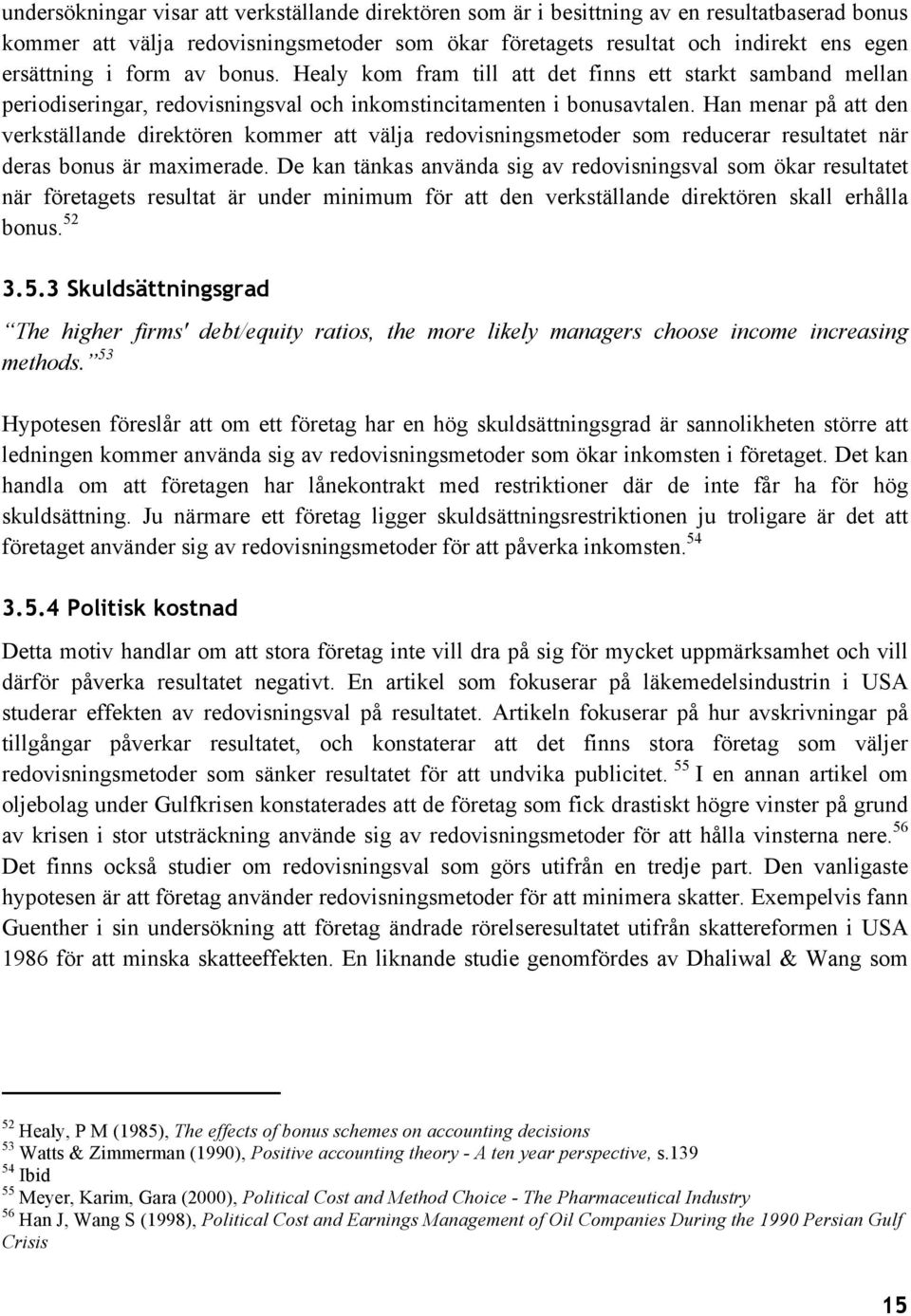 Han menar på att den verkställande direktören kommer att välja redovisningsmetoder som reducerar resultatet när deras bonus är maximerade.