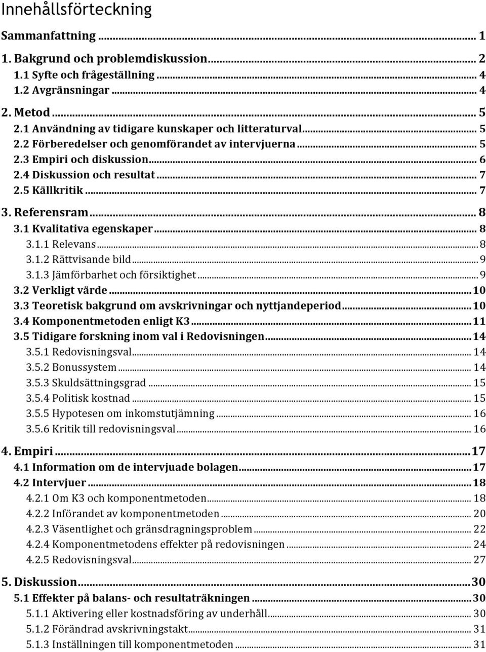 Referensram... 8 3.1 Kvalitativa egenskaper... 8 3.1.1 Relevans...8 3.1.2 Rättvisande bild...9 3.1.3 Jämförbarhet och försiktighet...9 3.2 Verkligt värde...10 3.